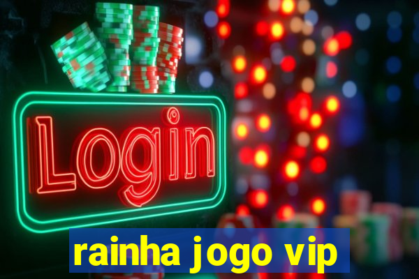 rainha jogo vip